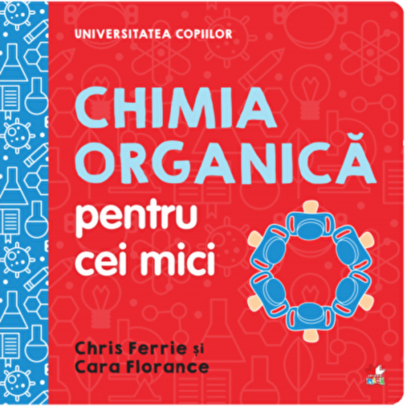 Universitatea copiilor. Chimia organica pentru copii mici - Chris Ferrie