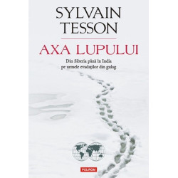 Axa lupului. Din Siberia pina in India pe urmele evadatilor din gulag - Sylvain Tesson