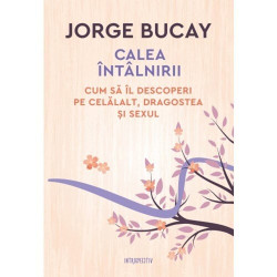 Calea intalnirii. Cum sa il descoperi pe celalalt, dragostea si sexul - Jorge Bucay
