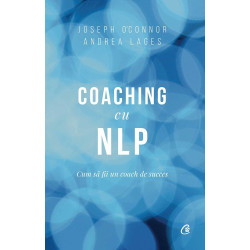 Coaching cu NLP. Cum sa fii un coach de succes - Editia a III-a - Joseph O'Connor, Andrea Lages