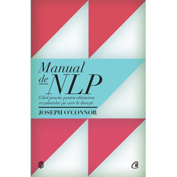 Manual de NLP. Ghid practic pentru obtinerea rezultatelor pe care le doresti - Joseph OConnor