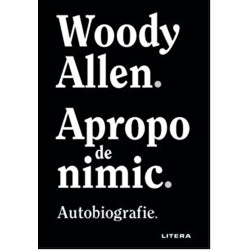 Apropo de nimic. Autobiografie - Woody Allen