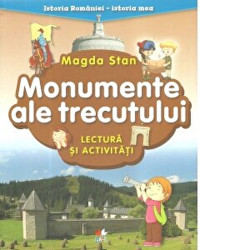 Istoria Romaniei-istoria mea. Monumente ale trecutului. lectura si activitati. magda stan - Magda Stan