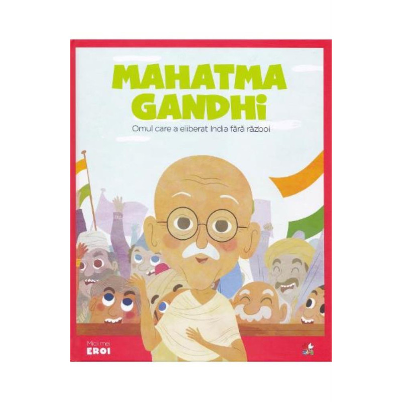 Micii mei eroi. Mahatma Gandhi