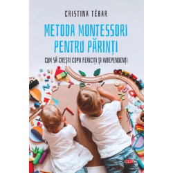 Metoda Montessori pentru parinti. Cum sa cresti copii fericiti si independenti