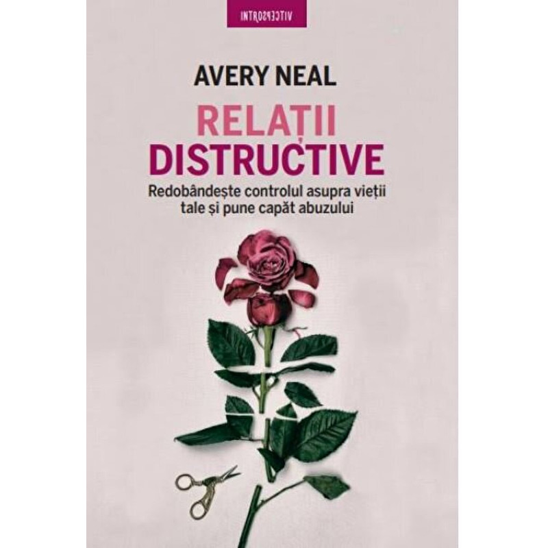 Relatii distructive. Redobandeste controlul asupra vietii tale si pune capat abuzului - Avery Neal