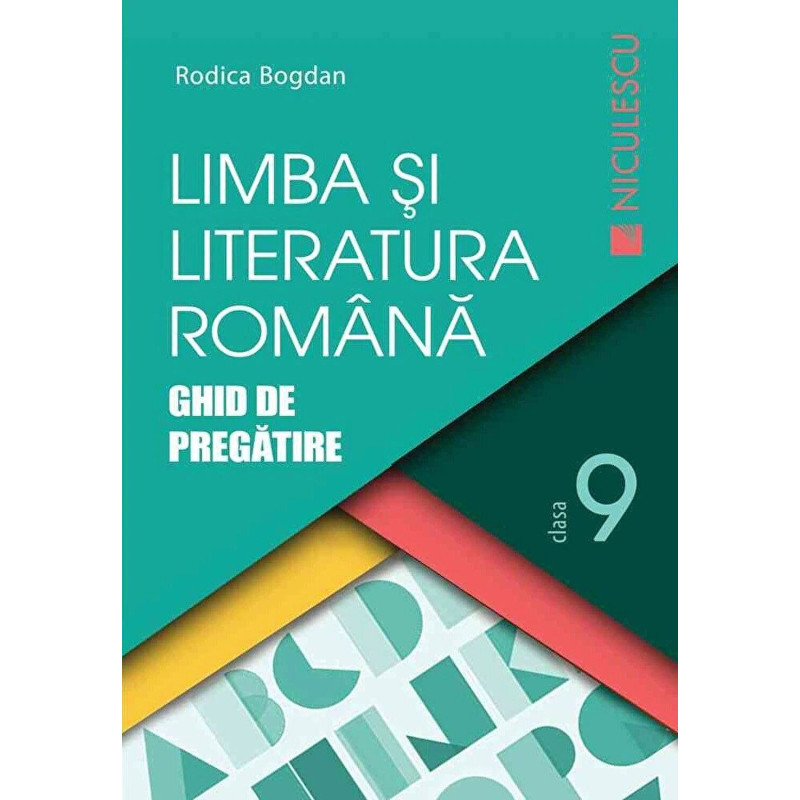 Limba si literatura romana. Ghid de pregatire pentru clasa a IX-a - Rodica Bogdan