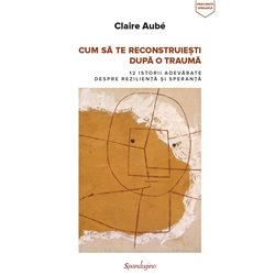 Cum sa te reconstruiesti dupa o trauma | Claire Aube