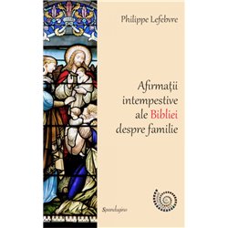 Afirmatii intempestive ale Bibliei despre familie | Philipe Lefebvre
