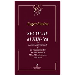 Secolul al XIX-lea in doi mesianici chibzuiti si un vizionar mistic | Eugen Simion