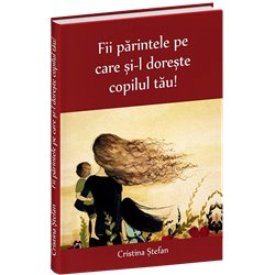Fii parintele pe care si-l doreste copilul tau | Cristina Stefan