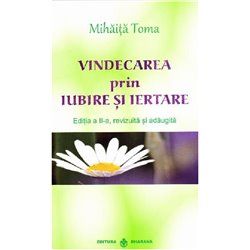 Vindecarea prin iubire si iertare | Mihaita Toma