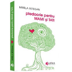 Pledoarie pentru MAMI si TATI | Mirela Retegan
