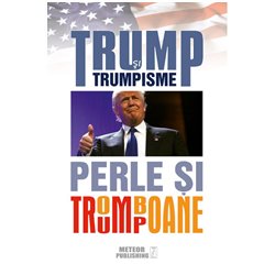 Trump si trumpisme. Perle si tromboane |