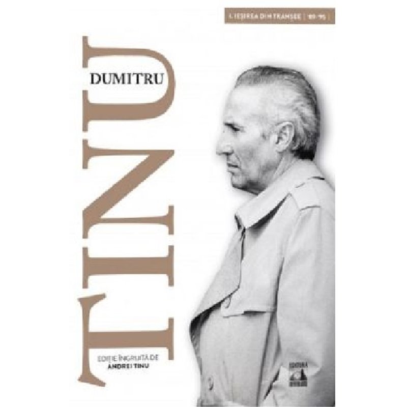 Dumitru Tinu si adevarul - Volumul I. Iesirea din transee 1989-1995 | Andrei Tinu