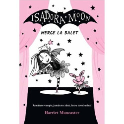 Isadora Moon merge la balet. Jumatate vampir, jumatate zana, intru totul magica! - Harriet Muncaster