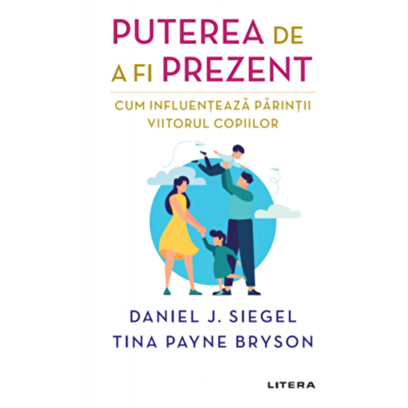 Puterea de a fi prezent. Cum influenteaza parintii viitorul copiilor - Daniel Siegel