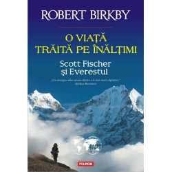 O viata traita pe inaltimi. Scott Fischer si Everestul - Robert Birkby