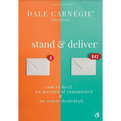 Stand & deliver. Cum sa devii un maestru al comunicarii, un orator desavarsit - Dale Carnegie