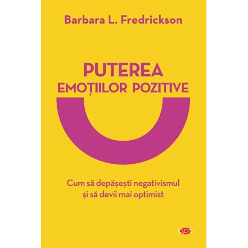 Puterea emotiilor pozitive. Cum sa depasesti negativismul si sa devii mai optimist - Barbara Fredrickson