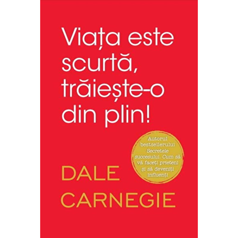 Viata este scurta, traieste-o din plin - Dale Carnegie