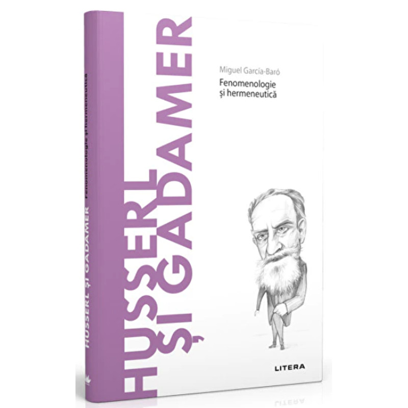 Descopera filosofia. Husserl si Gadamer. Fenomenologie si hermeneutica - Miguel Garcia-Baro