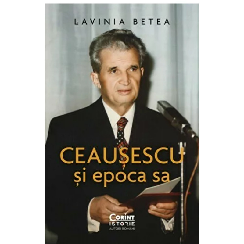 Ceausescu si epoca sa - Lavinia Betea